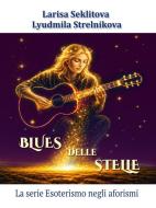 Ebook BLUES delle STELLE La serie “L'esoterismo negli aforismi” di Larisa Seklitova Lyudmila Strelnikova edito da Youcanprint