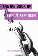 Ebook The Big Book of Early Feminism di Mary Wollstonecraft, Matilda Joslyn Gage, Elizabeth Cady Stanton, John Stuart Mill, Emma Goldman, Margaret Sanger, Charlotte Perkins Gilman, Virginia Woolf edito da Bauer Books