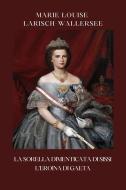 Ebook La sorella dimentica di Sissi di Louise Larisch-Wallersee Marie edito da BARBARA DI FIORE EDITORE