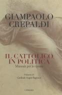 Ebook Il cattolico in politica di Giampaolo Crepaldi edito da Edizioni Cantagalli