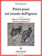 Ebook Primi passi nel mondo dell&apos;ignoto di Paolo Arpesani edito da Edizioni Alvorada