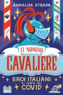Ebook Ti nomino cavaliere -  Eroi italiani ai tempi del Covid di Strada Annalisa edito da Piemme