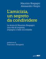 Ebook L’amicizia, un segreto da condividere di Maurizio Bragagni, Alessandro Vergni edito da Guerini Next