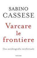 Ebook Varcare le frontiere di Cassese Sabino edito da Mondadori