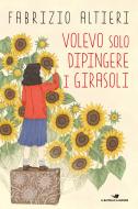 Ebook Volevo solo dipingere i girasoli di Altieri Fabrizio edito da Piemme