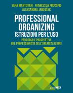 Ebook Professional Organizing. Istruzioni per l’uso di Sara Mantovani, Francesca Procopio, Alessandra Janoušek edito da Guerini Next