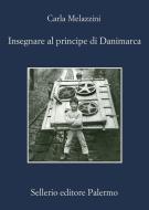 Ebook Insegnare al principe di Danimarca di Carla Melazzini edito da Sellerio Editore