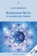 Ebook Superanima Sette e il Museo del tempo di Jane Roberts edito da Edizioni Stazione Celeste