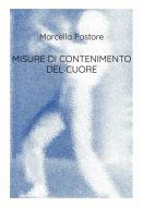 Ebook MISURE DI CONTENIMENTO DEL CUORE di Pastore Marcella edito da ilmiolibro self publishing