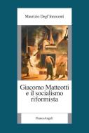 Ebook Giacomo Matteotti e il socialismo riformista di Maurizio Degl'Innocenti edito da Franco Angeli Edizioni