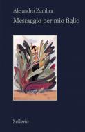 Ebook Messaggio per mio figlio di Alejandro Zambra edito da Sellerio Editore