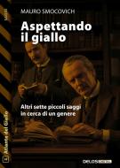 Ebook Aspettando il Giallo - Altri sette piccoli saggi in cerca di un genere di Mauro Smocovich edito da Delos Digital