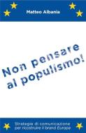 Non pensare al populismo! Strategie di comunicazione per ricostruire il brand Europa Non pensare al populismo! Strategie di comunicazione per ricostruire il brand Europa