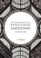 Ebook Specchio napoletano di Antonio Scoppettuolo edito da Lastaria Edizioni
