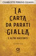 Ebook La carta da parati gialla e altri racconti di Charlotte Perkins Gilman edito da Caravaggio Editore