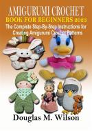 Ebook Amigurumi Crochet  Book for Beginners 2023 di Douglas M. Wilson edito da Douglas M. Wilson