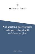 Ebook Non esistono guerre giuste, solo guerre inevitabili - Bellicismo e pacifismo di Massimiliano Di Paolo edito da Aletti Editore
