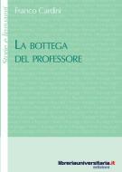 Ebook La bottega del professore di Franco Cardini edito da libreriauniversitaria.it