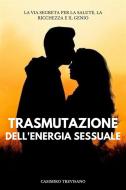 Ebook Trasmutazione Dell'energia Sessuale di Casimiro Trevisano edito da Marvelous