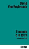 Ebook Il mondo e la terra di David van Reybrouck edito da Feltrinelli Editore