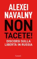 Ebook Non tacete! Discorsi sulla libertà in Russia di Alexei Navalny edito da Garzanti