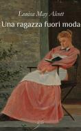 Ebook Una ragazza fuori moda di Louisa May Alcott edito da sofia