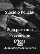 Ebook Suicidio Policial: Guía Para Una Prevención Eficaz di Juan Moisés De La Serna edito da Tektime
