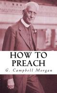 Ebook How to Preach di G. Campbell Morgan edito da CrossReach Publications