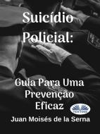 Ebook Suicídio Policial: Guia Para Uma Prevenção Eficaz di Juan Moisés De La Serna edito da Tektime