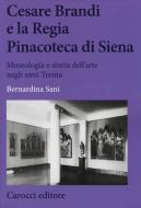 Cesare Brandi e la regia Pinacoteca di Siena. Museologia e storia dell'arte negli anni Trenta Cesare Brandi e la regia Pinacoteca di Siena. Museologia e storia dell'arte negli anni Trenta