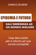 Ebook EPIDEMIA E FUTURO: DALL&#39;EMERGENZA AD UN MONDO MIGLIORE di DELBENE DANIELE edito da ilmiolibro self publishing