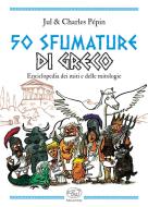 50 sfumature di greco. Enciclopedia dei miti e delle mitologie 50 sfumature di greco. Enciclopedia dei miti e delle mitologie