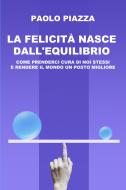 Ebook La felicità nasce dall'equilibrio di Piazza Paolo edito da ilmiolibro self publishing