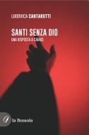 Ebook Santi senza Dio di Ludovica Catarutti edito da la Bussola