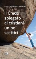 Ebook Il Credo spiegato ai cristiani un po’ scettici di Luis González-Carvajal edito da EDB - Edizioni Dehoniane Bologna