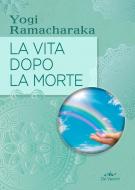 Ebook La vita dopo la morte di Ramacharaka Yogi edito da De Vecchi