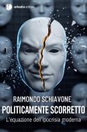 Ebook Politicamente scorretto di Raimondo Schiavone edito da Arkadia Editore