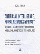 Ebook Artificial Intelligence, Neural Networks and Privacy: Striking a Balance between Innovation, Knowledge, and Ethics in the Digital Age di Nicola Fabiano edito da goWare