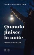 Ebook Quando finisce la notte di Francesco Cosentino edito da EDB - Edizioni Dehoniane Bologna