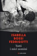 Ebook Tutti i miei uomini di Isabella Bossi Fedrigotti edito da Longanesi