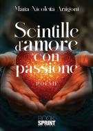 Ebook Scintille d’amore con passione di Maria Nicoletta Arrigoni edito da Booksprint