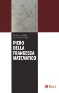 Ebook Piero della Francesca matematico di Enrico Gamba, Vico Montebelli edito da Egea