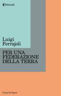 Ebook Per una federazione della Terra di Luigi Ferrajoli edito da Feltrinelli Editore