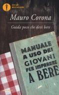 Guida poco che devi bere. Manuale a uso dei giovani per imparare a bere