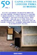 Ebook 50 Capolavori da Leggere Prima di Morire di Homerus (Omero), Silvio Pellico, Harriet Beecher Stowe, William Beckford, Renato Fucini, Luigi Pulci, Paolo Mantegazza, Maria Savi Lopez, Sir Walter Scott, Lev Tolstoj, Marco Polo, Denis Diderot, Italo Svevo, Han Ryner, Grazia Deledda, William Shakespeare, Luigi Pirandello, Oscar Wilde, Jonathan Swift, Plato, Nathaniel Hawthorne, Alfredo Oriani, Stendhal, Ivan Turgenev, Titus Lucretius Carus, John Milton, Jerome K. Jerome, Camille Flammarion, Matilde Serao, Emilio Salgari, Charlotte Bront&#235, Charles Baudelaire, Dante Alighieri, Niccolò Machiavelli, Daniel Defoe, Johann Wolfgang von Goethe, Carlo Goldoni, Edgar Allan Poe, Federico De Roberto, Charles Dickens edito da Bauer Books