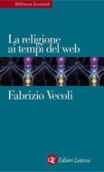Ebook La religione ai tempi del web di Fabrizio Vecoli edito da Editori Laterza