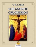Ebook The Gnostic Crucifixion di G.R.S. Mead edito da Harmakis Edizioni