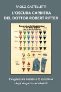 Ebook L’OSCURA CARRIERA  DEL DOTTOR ROBERT RITTER di castelletti paolo edito da ilmiolibro self publishing