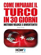 Ebook Come Imparare il Turco in 30 Giorni di Ahmet Y?lmaz edito da HOW2 Edizioni