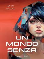 Ebook Un mondo senza di AA.VV edito da BookRoad